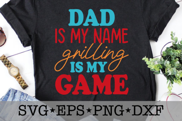 Dad is My Name Grilling is My Game